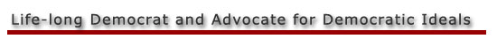 Life-long Democrat and advocate for Democratic Ideals Life-long Democrat and advocate for Democratic Ideals